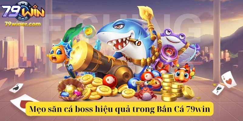 Mẹo săn cá boss hiệu quả trong Bắn Cá 79win