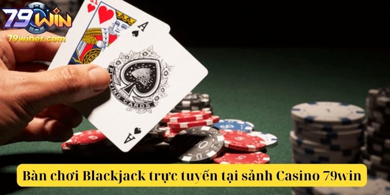 Bàn chơi Blackjack trực tuyến tại sảnh Casino 79win