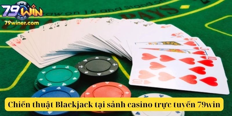Chiến thuật Blackjack tại sảnh casino trực tuyến 79win