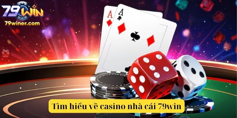 Tìm hiểu về casino nhà cái 79win