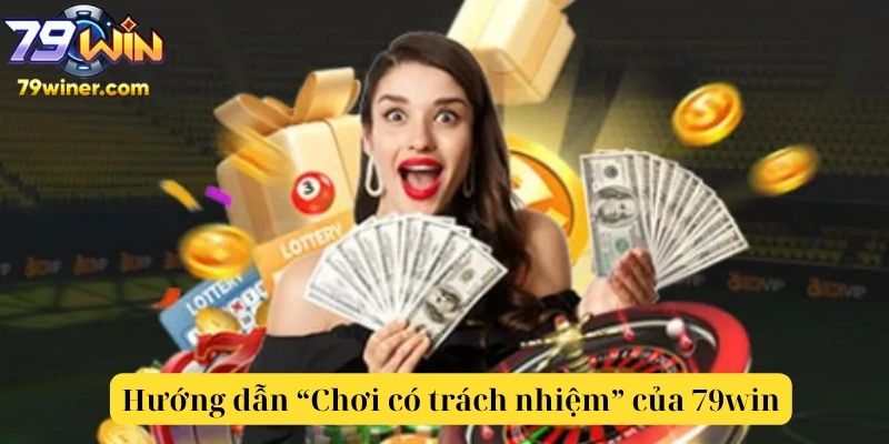Chơi Có Trách Nhiệm 79win – Giải Trí An Toàn, Minh Bạch Và Bền Vững 3 Hướng dẫn “Chơi có trách nhiệm” của 79win