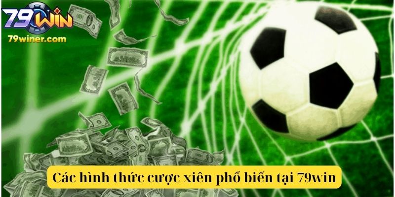 Các hình thức cược xiên phổ biến tại 79win