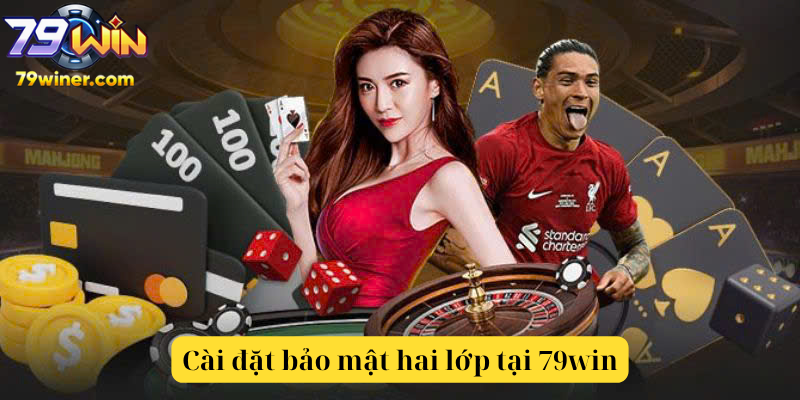 Cài đặt bảo mật hai lớp tại 79win