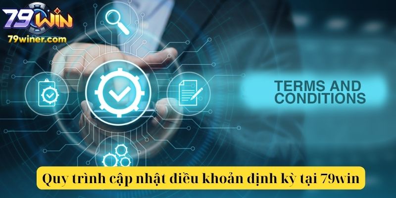 Quy trình cập nhật điều khoản định kỳ tại 79win