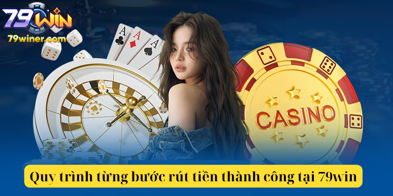Quy trình từng bước rút tiền thành công tại 79win