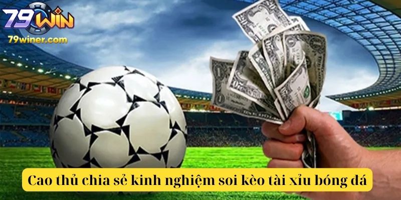Tài Xỉu Bóng Đá Là Gì – Cách Chơi Hiểu Đúng, Đặt Chuẩn, Thắng Lớn Cùng 79win 5 Cao thủ chia sẻ kinh nghiệm soi kèo tài xỉu bóng đá chuẩn xác trên 79win