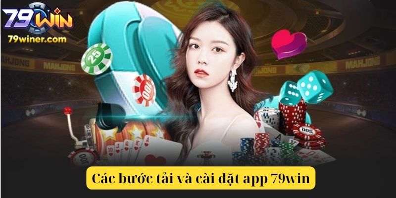 Các bước tải và cài đặt app 79win chi tiết từng bước
