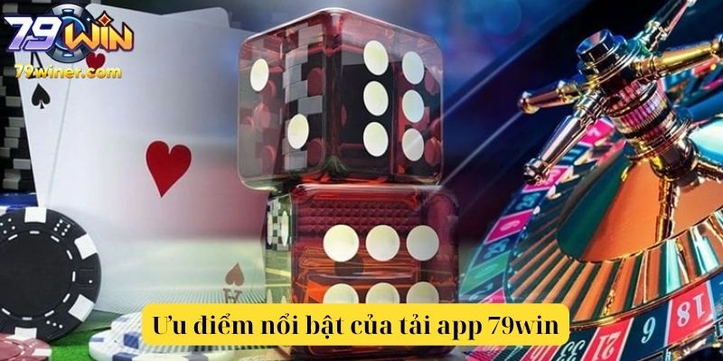 Ưu điểm nổi bật của app 79win