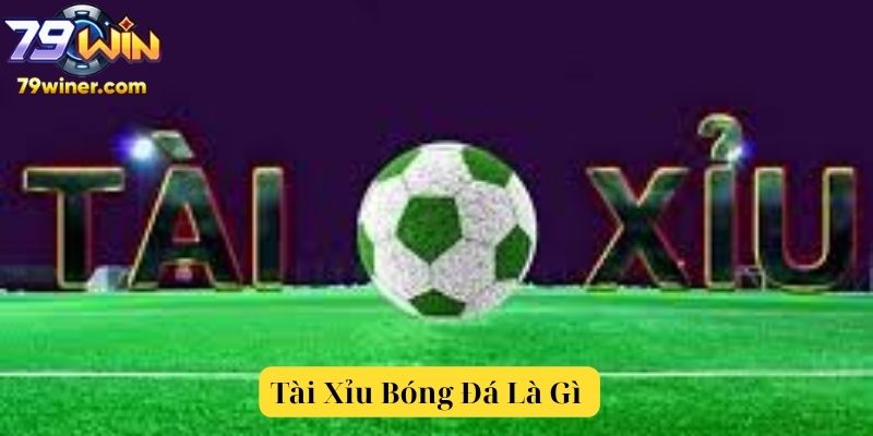 Tài Xỉu Bóng Đá Là Gì